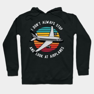 I Don't Always Stop and Look at Airplanes Hoodie